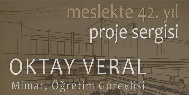 “Mimar Oktay Veral: Meslekte 42. Yıl Proje Sergisi”
